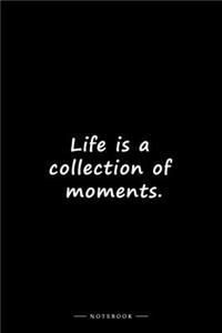 Life is a collection of moments.