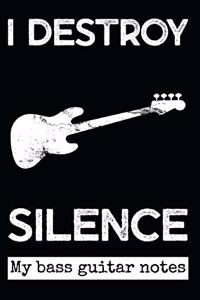 I Destroy Silence - My Bass Guitar Notes