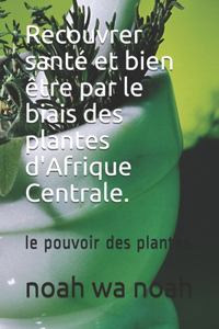 Recouvrer santé et bien être par le biais des plantes d'Afrique Centrale.