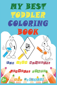 My Best Toddler Coloring Book Fun with Numbers, Letters, Shapes, And Animals !