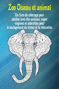 Zoo Oiseau et animal - Un livre de coloriage pour adultes avec des animaux super mignons et adorables pour le soulagement du stress et la relaxation
