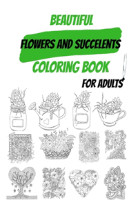 Beautiful Flowers And Succulents Coloring Book for Adults