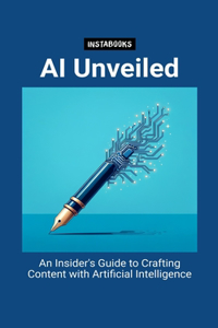 AI Unveiled: An Insider's Guide to Crafting Content with Artificial Intelligence