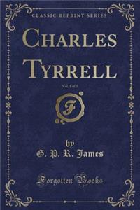 Charles Tyrrell, Vol. 1 of 3 (Classic Reprint)