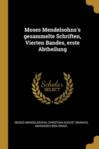Moses Mendelsohns's gesammelte Schriften, Vierten Bandes, erste Abtheilung