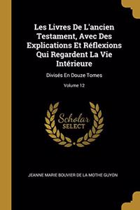 Les Livres De L'ancien Testament, Avec Des Explications Et Réflexions Qui Regardent La Vie Intérieure