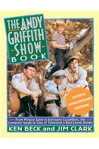 The Andy Griffith Show Book: From Miracle Salve, to Kerosene Cucumbers, the Complete Guide to One of Television's Best-Loved Shows: From Miracle Salve, to Kerosene Cucumbers, the Complete Guide to One of Television's Best-Loved Shows