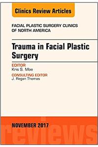 Trauma in Facial Plastic Surgery, an Issue of Facial Plastic Surgery Clinics of North America