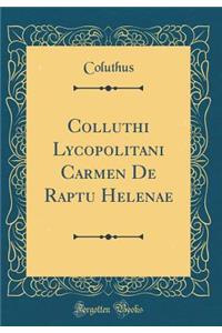 Colluthi Lycopolitani Carmen de Raptu Helenae (Classic Reprint)