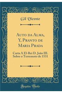 Auto da Alma, Y, Pranto de Maria Prada: Carta A El-Rei D. João III. Sobre o Terremoto de 1531 (Classic Reprint)