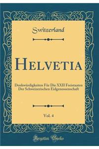Helvetia, Vol. 4: Denkwürdigkeiten Für Die XXII Freistaaten Der Schweizerischen Eidgenossenschaft (Classic Reprint)