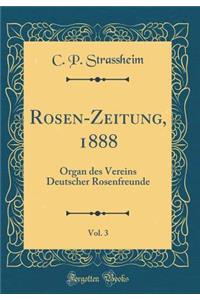 Rosen-Zeitung, 1888, Vol. 3: Organ des Vereins Deutscher Rosenfreunde (Classic Reprint)