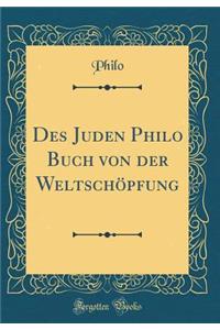 Des Juden Philo Buch Von Der Weltschï¿½pfung (Classic Reprint)