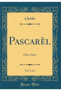 Pascarèl, Vol. 3 of 3: Only a Story (Classic Reprint)