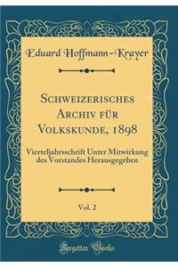 Schweizerisches Archiv FÃ¼r Volkskunde, 1898, Vol. 2: Vierteljahrsschrift Unter Mitwirkung Des Vorstandes Herausgegeben (Classic Reprint)