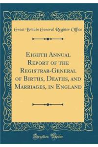 Eighth Annual Report of the Registrar-General of Births, Deaths, and Marriages, in England (Classic Reprint)