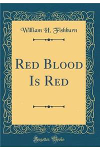 Red Blood Is Red (Classic Reprint)