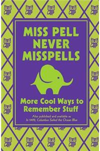 Miss Pell Never Misspells: More Cool Ways to Remember Stuff