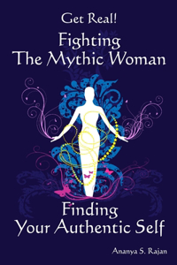 GET REAL! Fighting the Mythic Woman Finding Your Authentic Self