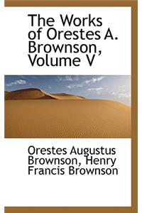 The Works of Orestes A. Brownson, Volume V