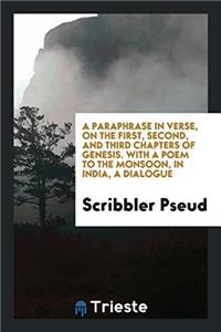 Paraphrase in Verse, on the First, Second, and Third Chapters of Genesis. with a Poem to the Monsoon, in India, a Dialogue