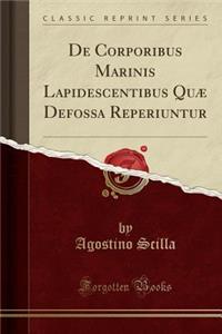 de Corporibus Marinis Lapidescentibus QuÃ¦ Defossa Reperiuntur (Classic Reprint)