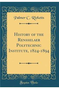 History of the Rensselaer Polytechnic Institute, 1824-1894 (Classic Reprint)