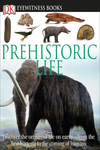 DK Eyewitness Books: Prehistoric Life: Discover the Origins of Life on Earth from the First Bacteria to the Coming of H