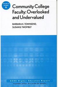 Community College Faculty, Overlooked and Undervalued: Ashe Higher Education Report, Volume 32, Number 6