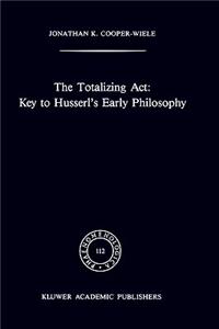 Totalizing Act: Key to Husserl's Early Philosophy