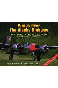 Wings Over the Alaska Highway: A Photographic History of Aviation on the Alaska Highway