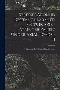 Stresses Around Rectangular Cut-outs in Skin-stringer Panels Under Axial Loads - II