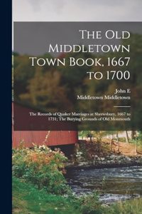 old Middletown Town Book, 1667 to 1700; The Records of Quaker Marriages at Shrewsbury, 1667 to 1731; The Burying Grounds of old Monmouth