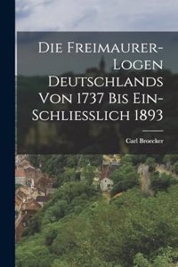 Freimaurer-Logen Deutschlands Von 1737 Bis Ein-Schliesslich 1893