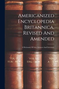 Americanized Encyclopedia Britannica, Revised And Amended