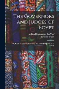 The governors and judges of Egypt; or, Kitâb el 'umarâ (el wulâh) wa Kitâb el qudâh of el Kindî;