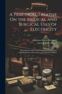 Practical Treatise On the Medical and Surgical Uses of Electricity