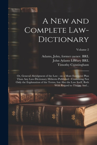 New and Complete Law-dictionary: Or, General Abridgment of the Law: on a More Extensive Plan Than Any Law-dictionary Hitherto Published: Containing Not Only the Explanation of the T