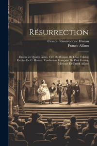 Résurrection; drame en quatre actes. Tiré du roman de Léon Tolstoï; paroles de C. Hanau. Traduction française de Paul Ferrier. Musique de Frank Alfano