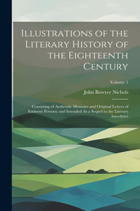 Illustrations of the Literary History of the Eighteenth Century: Consisting of Authentic Memoirs and Original Letters of Eminent Persons; and Intended As a Sequel to the Literary Anecdotes; Volume 1