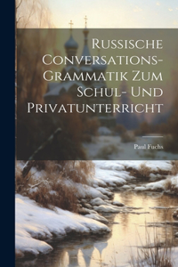Russische Conversations-Grammatik Zum Schul- Und Privatunterricht