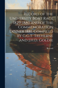 Record of the University Boat Race 1829-1880 and of the Commemoration Dinner 1881. Compiled by G.G.T. Treherne and J.H.D. Goldie