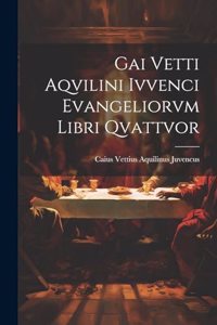 Gai Vetti Aqvilini Ivvenci Evangeliorvm Libri Qvattvor