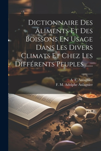 Dictionnaire Des Aliments Et Des Boissons En Usage Dans Les Divers Climats Et Chez Les Différents Peuples ......