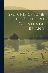 Sketches of Some of the Southern Counties of Ireland