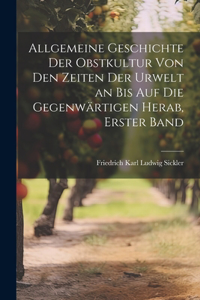 Allgemeine Geschichte der Obstkultur von den Zeiten der Urwelt an bis auf die gegenwärtigen herab, Erster Band