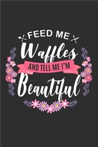 Feed me Waffles and Tell Me I'm Beautiful