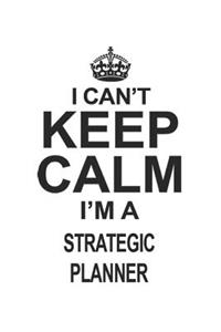 I Can't Keep Calm I'm A Strategic Planner