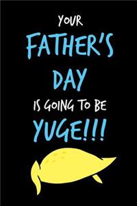 Your Father's Day is Going To Be Yuge: Trump Book from Son Daughter Child Kid - Funny Novelty Adult Gag Cheeky Birthday Xmas Journal Papa to Write Thoughts Ideas and Terrible Bad Dad Joke