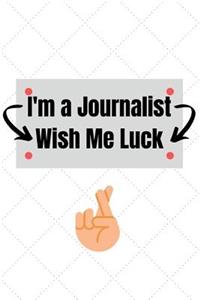 I'm a Journalist Wish Me Luck: Blank Lined Journal Notebook, Funny News Reporter Notebook, Ruled, Writing Book, Notebook forNews Reporter & journalist, dad, mom, sister, brother c